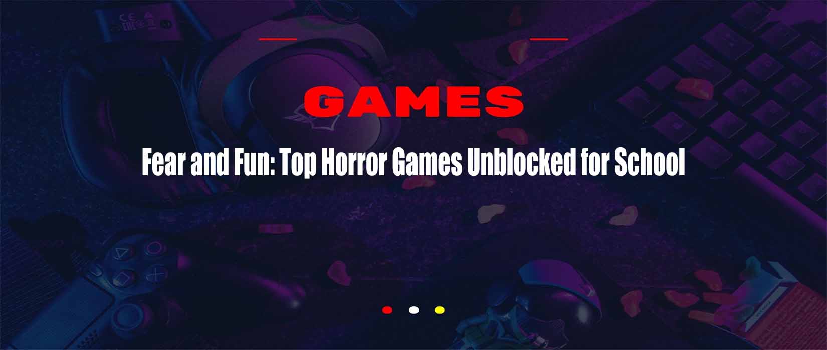 Fear and Fun: Top Horror Games Unblocked for School